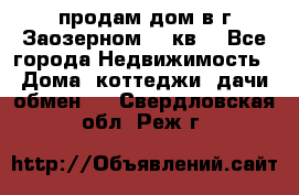 продам дом в г.Заозерном 49 кв. - Все города Недвижимость » Дома, коттеджи, дачи обмен   . Свердловская обл.,Реж г.